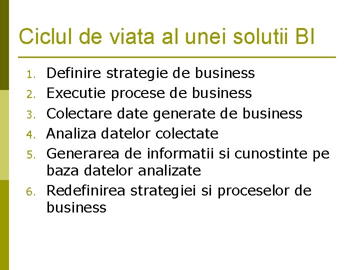 Ciclul de viata al unei solutii BI 1. 2. 3. 4. 5. 6. Definire Ciclul de viata al unei solutii BI 1. 2. 3. 4. 5. 6. Definire
