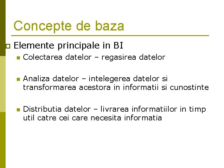 Concepte de baza p Elemente principale in BI n Colectarea datelor – regasirea datelor Concepte de baza p Elemente principale in BI n Colectarea datelor – regasirea datelor