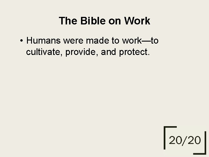 The Bible on Work • Humans were made to work—to cultivate, provide, and protect.