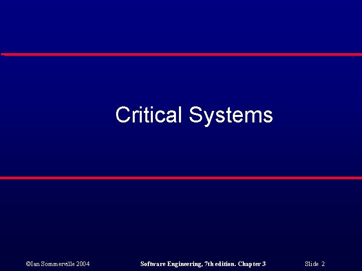 Critical Systems ©Ian Sommerville 2004 Software Engineering, 7 th edition. Chapter 3 Slide 2