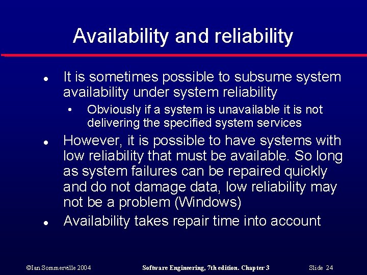 Availability and reliability l It is sometimes possible to subsume system availability under system