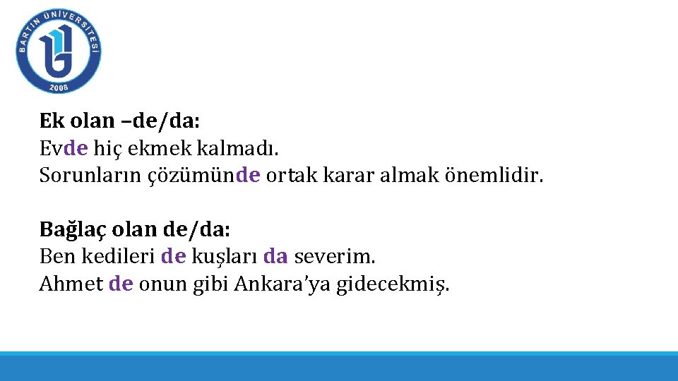 Ek olan –de/da: Evde hiç ekmek kalmadı. Sorunların çözümünde ortak karar almak önemlidir. Bağlaç