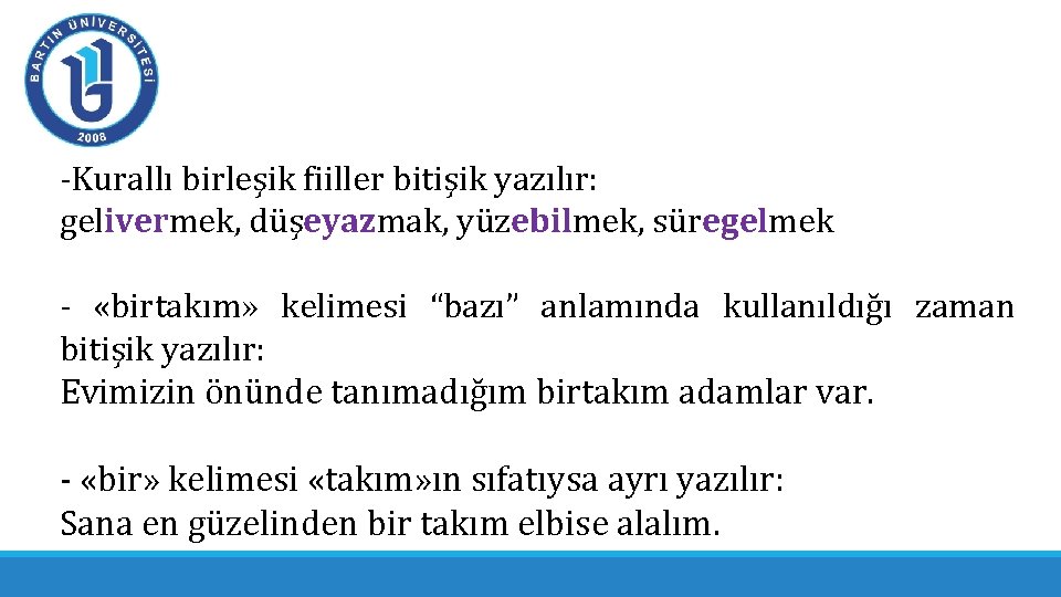 -Kurallı birleşik fiiller bitişik yazılır: gelivermek, düşeyazmak, yüzebilmek, süregelmek - «birtakım» kelimesi “bazı” anlamında