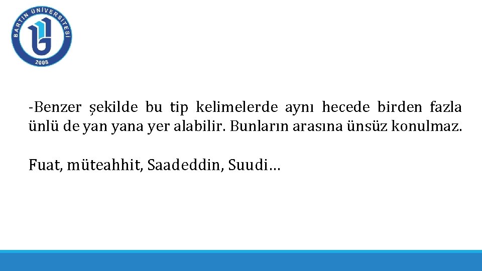 -Benzer şekilde bu tip kelimelerde aynı hecede birden fazla ünlü de yana yer alabilir.