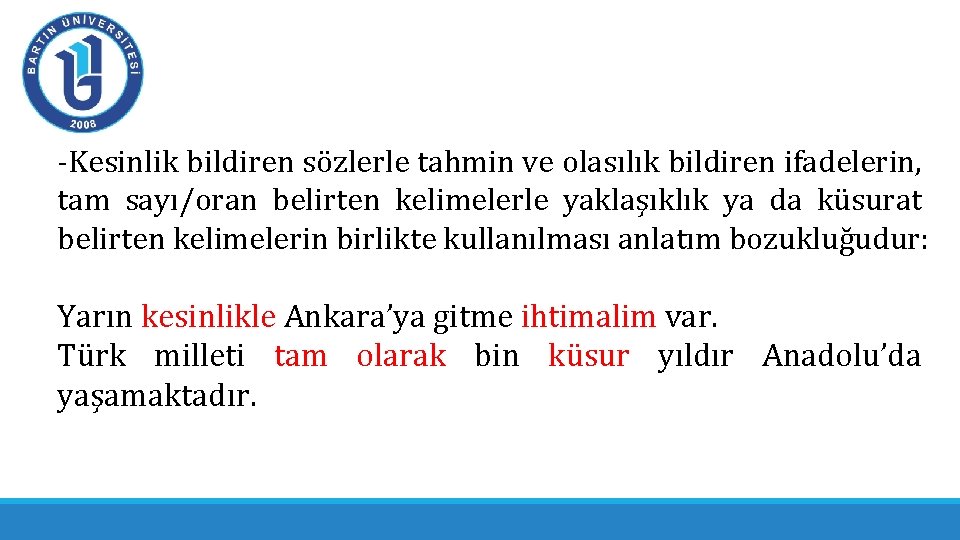 -Kesinlik bildiren sözlerle tahmin ve olasılık bildiren ifadelerin, tam sayı/oran belirten kelimelerle yaklaşıklık ya