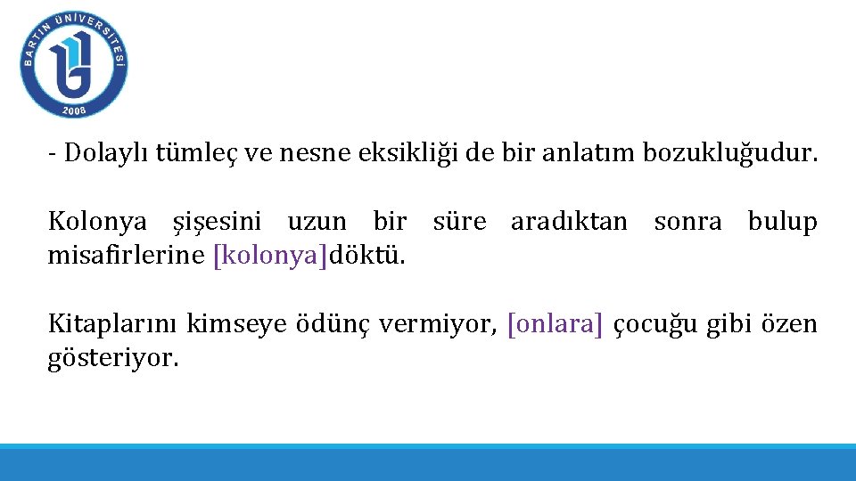 - Dolaylı tümleç ve nesne eksikliği de bir anlatım bozukluğudur. Kolonya şişesini uzun bir