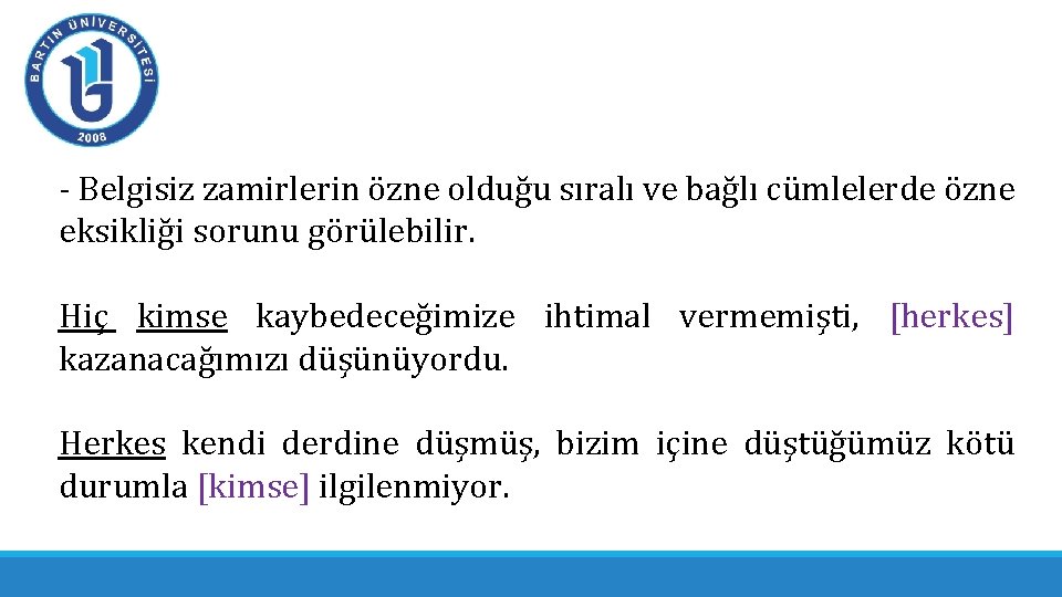 - Belgisiz zamirlerin özne olduğu sıralı ve bağlı cümlelerde özne eksikliği sorunu görülebilir. Hiç