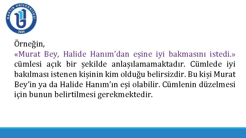 Örneğin, «Murat Bey, Halide Hanım’dan eşine iyi bakmasını istedi. » cümlesi açık bir şekilde