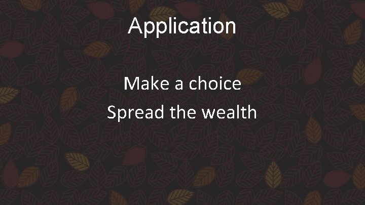 Application Make a choice Spread the wealth 