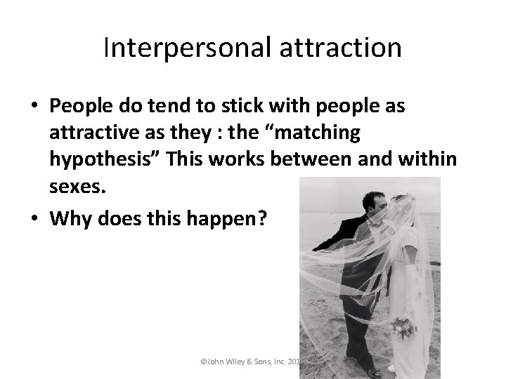 Interpersonal attraction • People do tend to stick with people as attractive as they