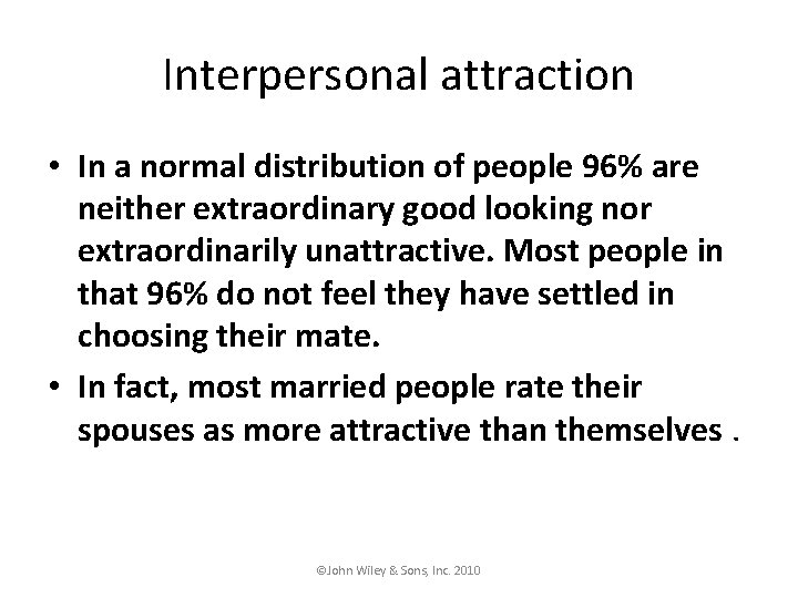 Interpersonal attraction • In a normal distribution of people 96% are neither extraordinary good