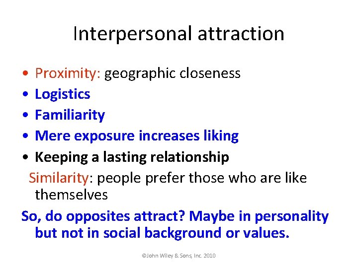 Interpersonal attraction • Proximity: geographic closeness • Logistics • Familiarity • Mere exposure increases