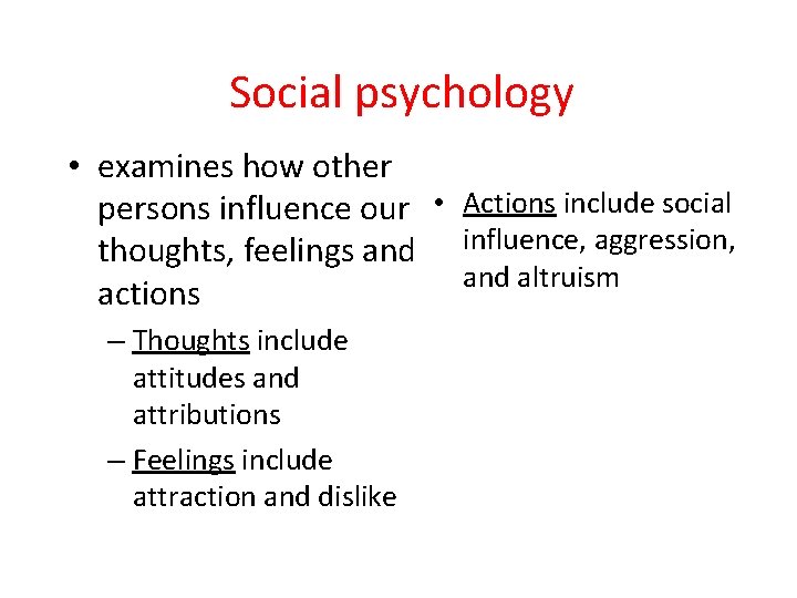 Social psychology • examines how other persons influence our • Actions include social thoughts,