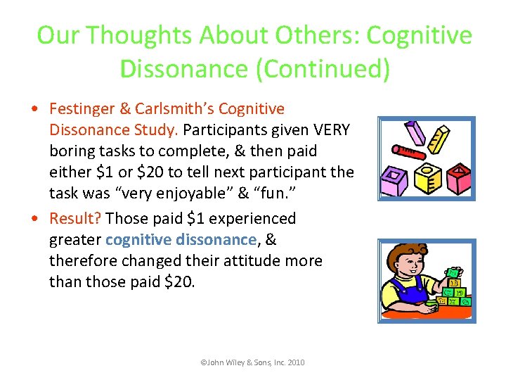 Our Thoughts About Others: Cognitive Dissonance (Continued) • Festinger & Carlsmith’s Cognitive Dissonance Study.