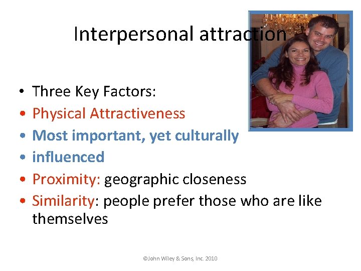 Interpersonal attraction • • • Three Key Factors: Physical Attractiveness Most important, yet culturally