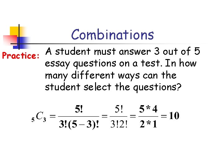 Combinations Practice: A student must answer 3 out of 5 essay questions on a