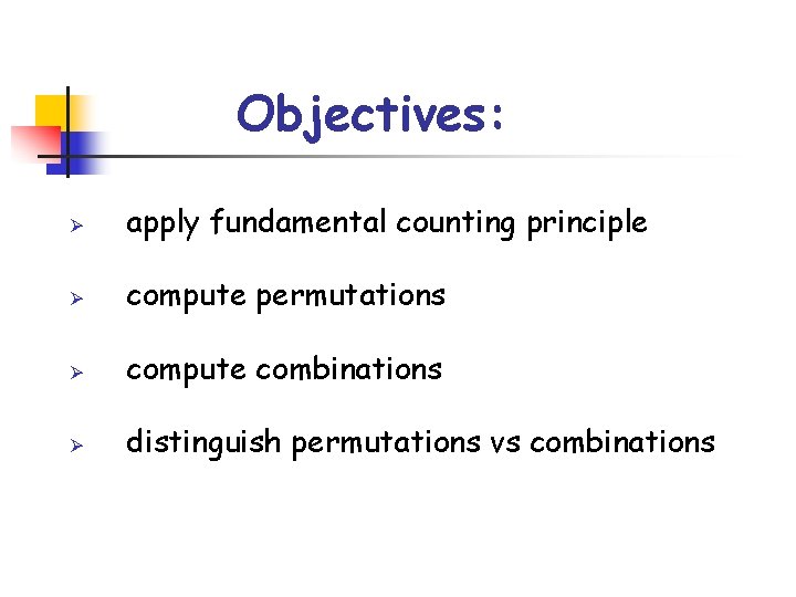 Objectives: Ø apply fundamental counting principle Ø compute permutations Ø compute combinations Ø distinguish