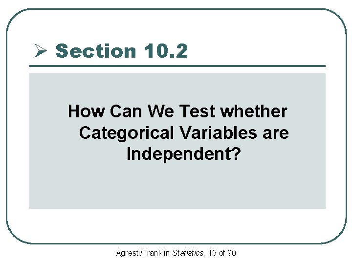 Ø Section 10. 2 How Can We Test whether Categorical Variables are Independent? Agresti/Franklin