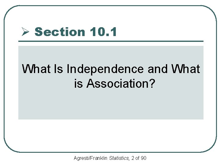 Ø Section 10. 1 What Is Independence and What is Association? Agresti/Franklin Statistics, 2