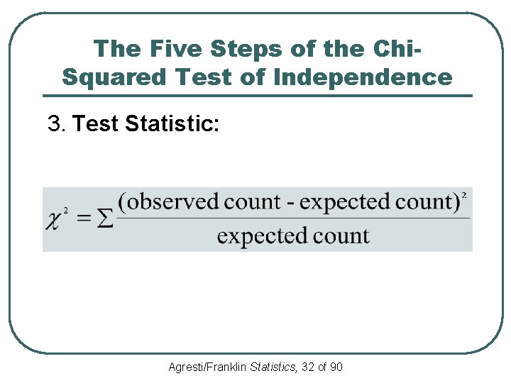 The Five Steps of the Chi. Squared Test of Independence 3. Test Statistic: Agresti/Franklin