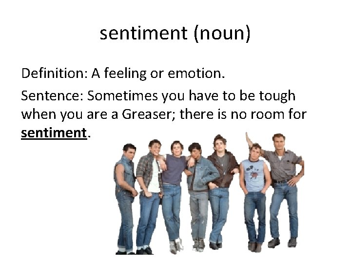 sentiment (noun) Definition: A feeling or emotion. Sentence: Sometimes you have to be tough sentiment (noun) Definition: A feeling or emotion. Sentence: Sometimes you have to be tough