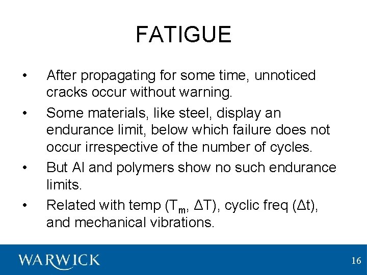 FATIGUE • • After propagating for some time, unnoticed cracks occur without warning. Some
