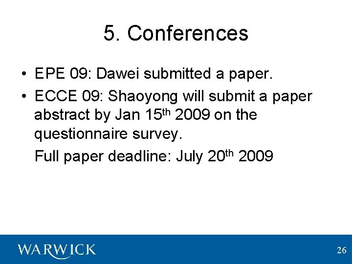 5. Conferences • EPE 09: Dawei submitted a paper. • ECCE 09: Shaoyong will