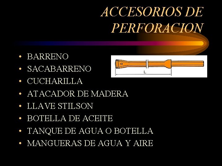 ACCESORIOS DE PERFORACION • • BARRENO SACABARRENO CUCHARILLA ATACADOR DE MADERA LLAVE STILSON BOTELLA