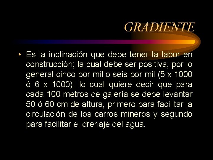 GRADIENTE • Es la inclinación que debe tener la labor en construcción; la cual