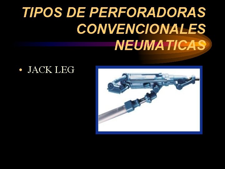 TIPOS DE PERFORADORAS CONVENCIONALES NEUMATICAS • JACK LEG 