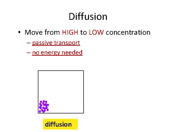 Diffusion • Move from HIGH to LOW concentration – passive transport – no energy