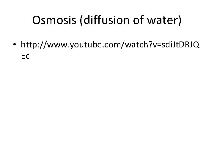 Osmosis (diffusion of water) • http: //www. youtube. com/watch? v=sdi. Jt. DRJQ Ec 