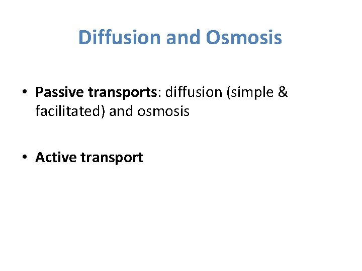 Diffusion and Osmosis • Passive transports: diffusion (simple & facilitated) and osmosis • Active