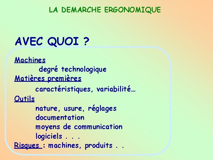 LA DEMARCHE ERGONOMIQUE AVEC QUOI ? Machines degré technologique Matières premières Outils caractéristiques, variabilité…