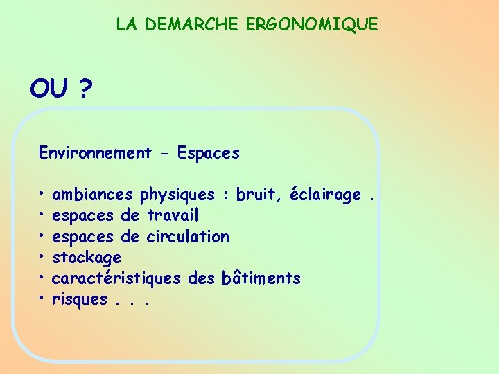 LA DEMARCHE ERGONOMIQUE OU ? Environnement - Espaces • • • ambiances physiques :