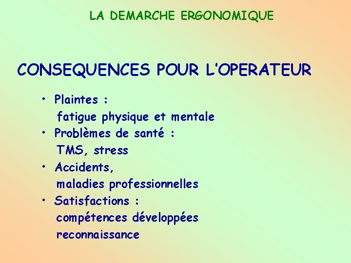 LA DEMARCHE ERGONOMIQUE CONSEQUENCES POUR L’OPERATEUR • Plaintes : fatigue physique et mentale •