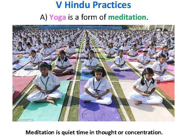 V Hindu Practices A) Yoga is a form of meditation. Meditation is quiet time