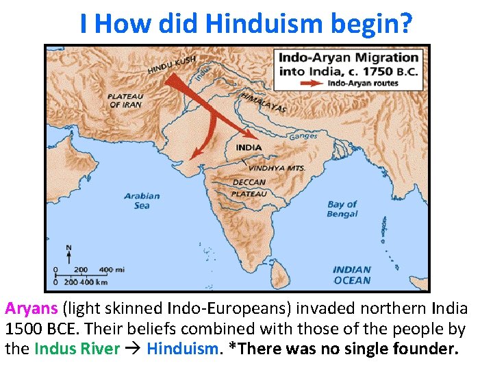 I How did Hinduism begin? Aryans (light skinned Indo-Europeans) invaded northern India 1500 BCE.