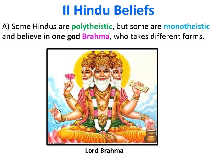 II Hindu Beliefs A) Some Hindus are polytheistic, but some are monotheistic and believe