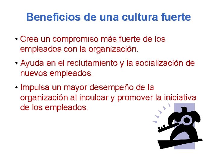 Beneficios de una cultura fuerte • Crea un compromiso más fuerte de los empleados