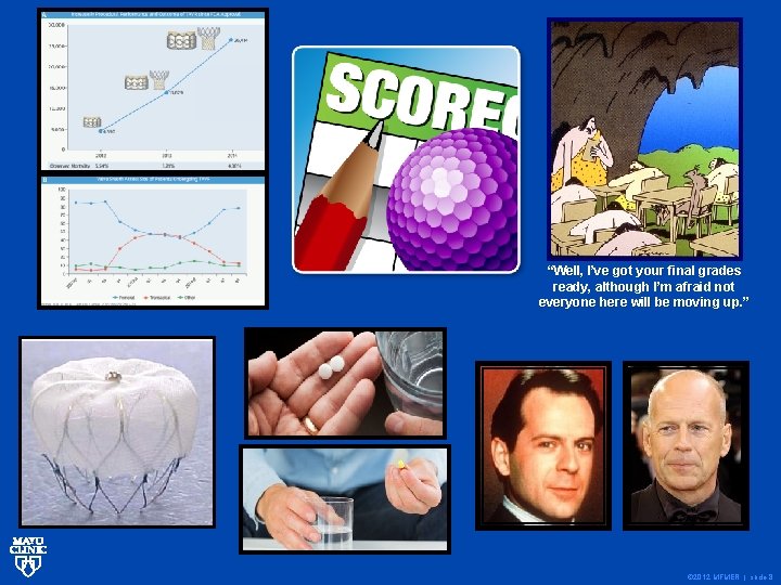 “Well, I’ve got your final grades ready, although I’m afraid not everyone here will