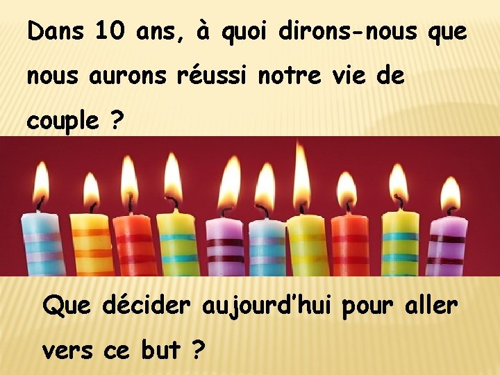 Dans 10 ans, à quoi dirons-nous que nous aurons réussi notre vie de couple