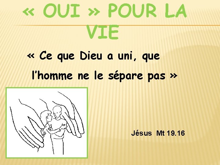  « OUI » POUR LA VIE « Ce que Dieu a uni, que