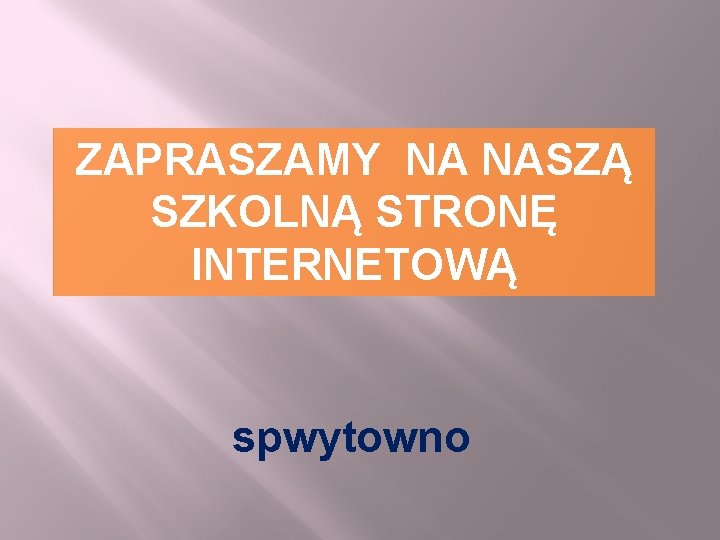 ZAPRASZAMY NA NASZĄ SZKOLNĄ STRONĘ INTERNETOWĄ spwytowno 