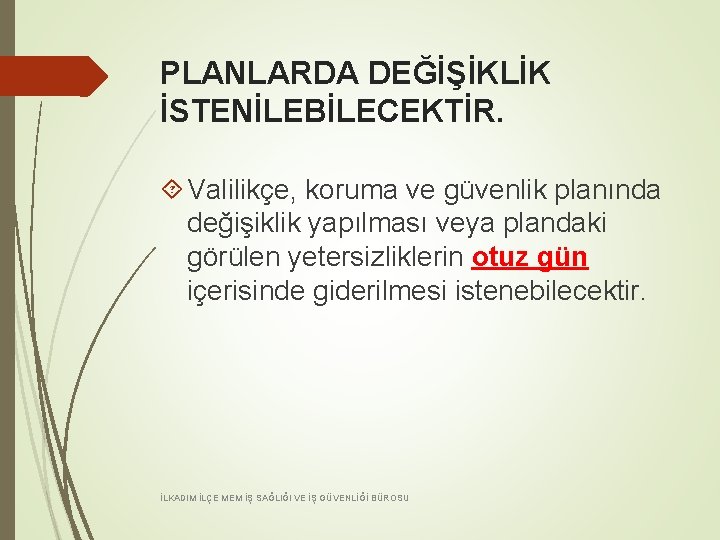 PLANLARDA DEĞİŞİKLİK İSTENİLEBİLECEKTİR. Valilikçe, koruma ve güvenlik planında değişiklik yapılması veya plandaki görülen yetersizliklerin