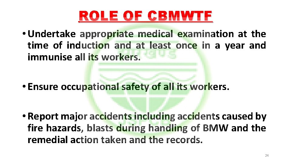 ROLE OF CBMWTF • Undertake appropriate medical examination at the time of induction and