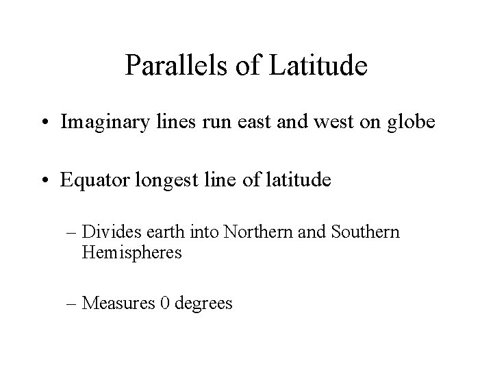 Parallels of Latitude • Imaginary lines run east and west on globe • Equator