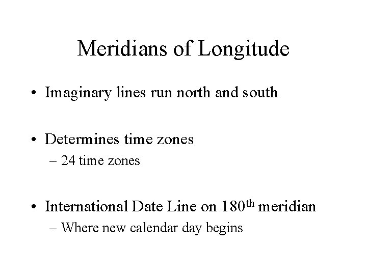 Meridians of Longitude • Imaginary lines run north and south • Determines time zones