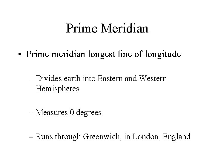 Prime Meridian • Prime meridian longest line of longitude – Divides earth into Eastern