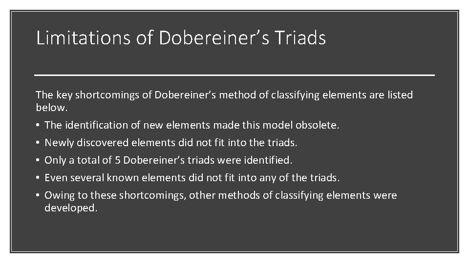 Limitations of Dobereiner’s Triads The key shortcomings of Dobereiner’s method of classifying elements are